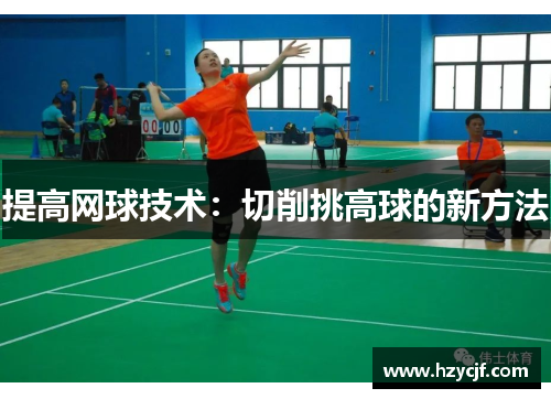 提高网球技术：切削挑高球的新方法
