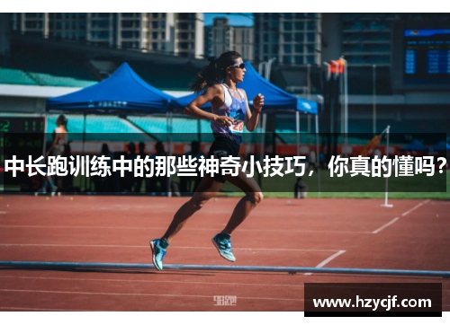 中长跑训练中的那些神奇小技巧，你真的懂吗？