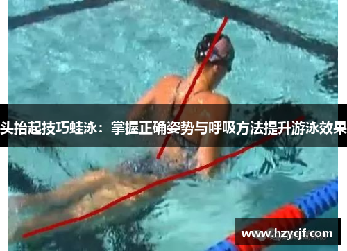 头抬起技巧蛙泳：掌握正确姿势与呼吸方法提升游泳效果