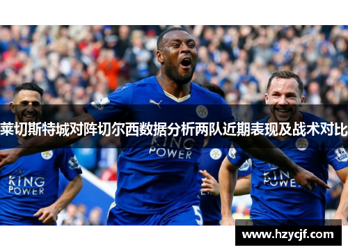 莱切斯特城对阵切尔西数据分析两队近期表现及战术对比
