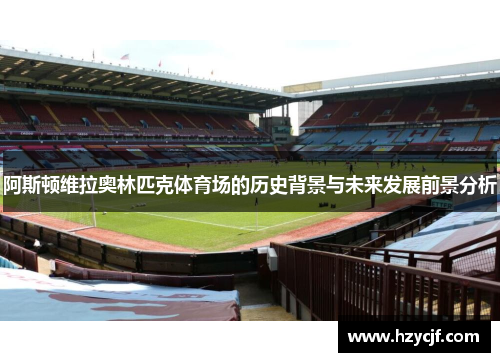 阿斯顿维拉奥林匹克体育场的历史背景与未来发展前景分析