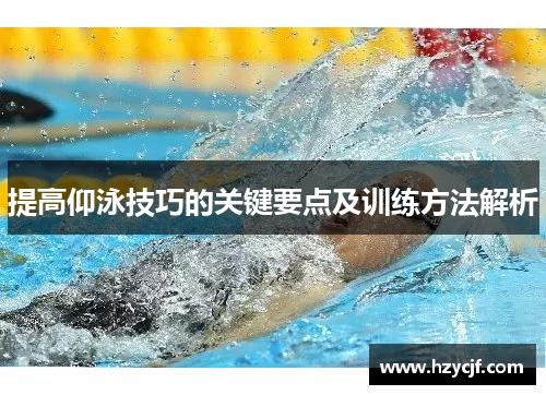 提高仰泳技巧的关键要点及训练方法解析